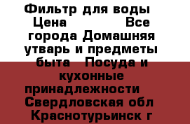 Фильтр для воды › Цена ­ 24 900 - Все города Домашняя утварь и предметы быта » Посуда и кухонные принадлежности   . Свердловская обл.,Краснотурьинск г.